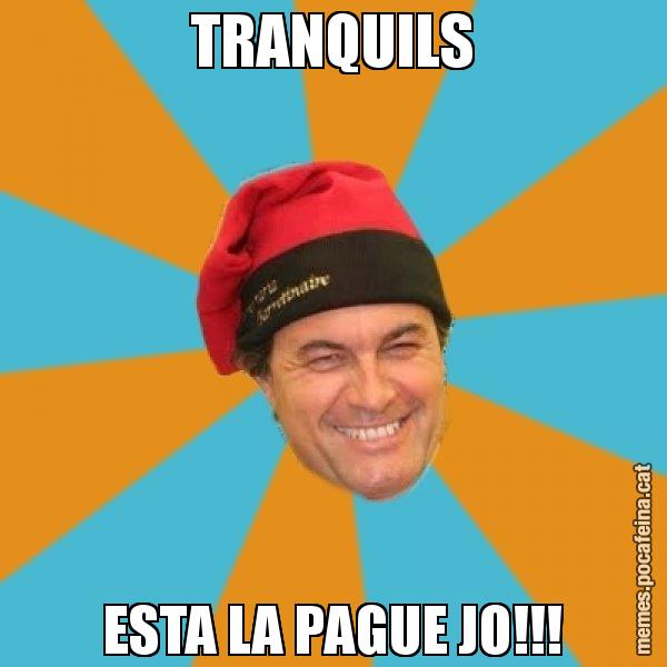 TRANQUILS ESTA LA PAGUE JO!!! - Artur Mas Barretina