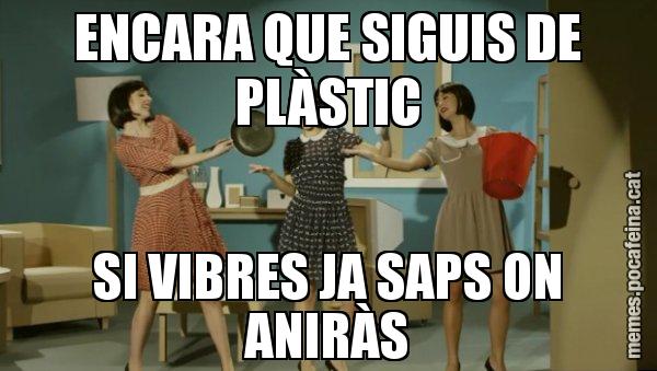 ENCARA QUE SIGUIS DE PLÀSTIC SI VIBRES JA SAPS ON ANIRÀS - Envàs on vas?