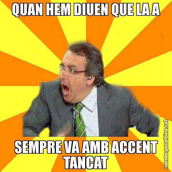 QUAN HEM DIUEN QUE LA A SEMPRE VA AMB ACCENT TANCAT - Cuní Prou!
