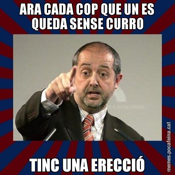 ARA CADA COP QUE UN ES QUEDA SENSE CURRO TINC UNA ERECCIÓ - Felip Puig