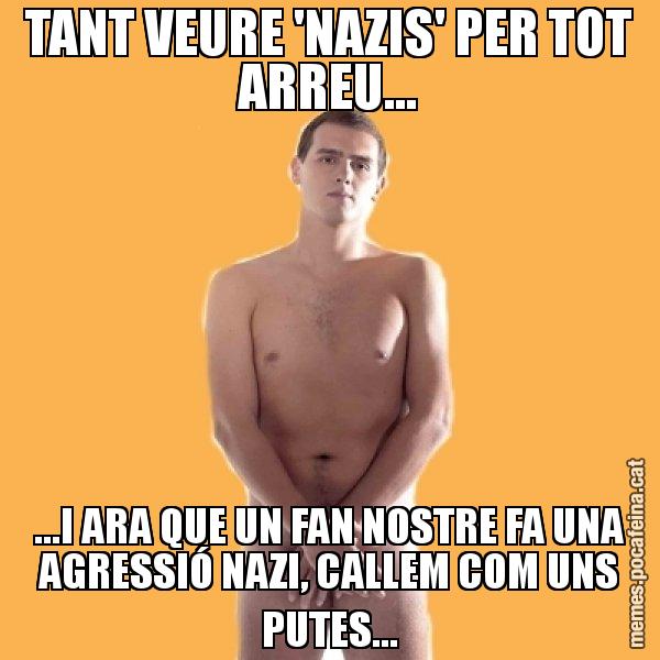 TANT VEURE 'NAZIS' PER TOT ARREU... ...I ARA QUE UN FAN NOSTRE FA UNA AGRESSIÓ NAZI, CALLEM COM UNS PUTES... - Albert Rivera