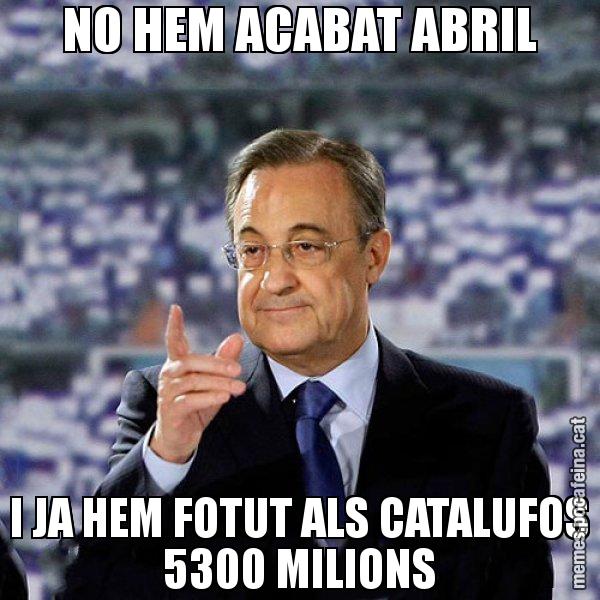 NO HEM ACABAT ABRIL I JA HEM FOTUT ALS CATALUFOS 5300 MILIONS - Florentino