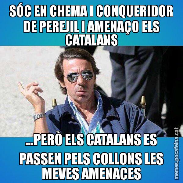 SÓC EN CHEMA I CONQUERIDOR DE PEREJIL I AMENAÇO ELS CATALANS ...PERÒ ELS CATALANS ES PASSEN PELS COLLONS LES MEVES AMENACES - Aznar Lupas