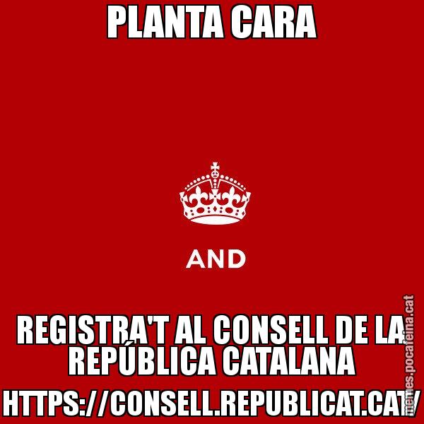 PLANTA CARA REGISTRA'T AL CONSELL DE LA REPÚBLICA CATALANA HTTPS://CONSELL.REPUBLICAT.CAT/ - Keep