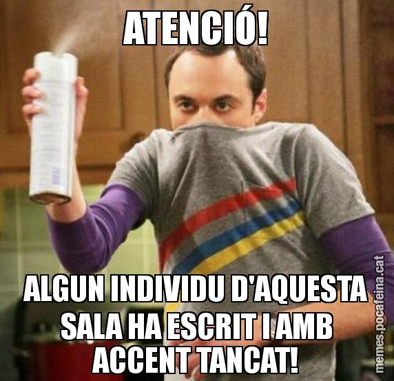 ATENCIÓ! ALGUN INDIVIDU D'AQUESTA SALA HA ESCRIT I AMB ACCENT TANCAT!