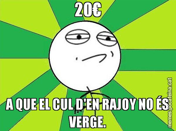 20€ A QUE EL CUL D'EN RAJOY NO ÉS VERGE. - Challenge Accepted
