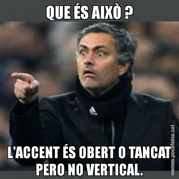 QUE ÉS AIXÒ ? L'ACCENT ÉS OBERT O TANCAT PERO NO VERTICAL. - Mourinho