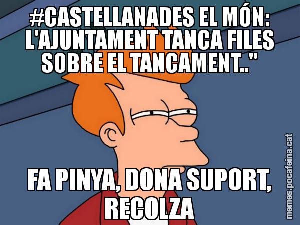 #CASTELLANADES EL MÓN: L'AJUNTAMENT TANCA FILES SOBRE EL TANCAMENT.." FA PINYA, DONA SUPORT, RECOLZA - Futurama Fry