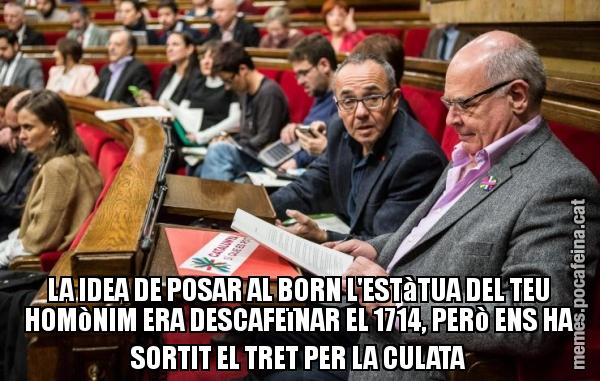 LA IDEA DE POSAR AL BORN L'ESTàTUA DEL TEU HOMòNIM ERA DESCAFEïNAR EL 1714, PERò ENS HA SORTIT EL TRET PER LA CULATA