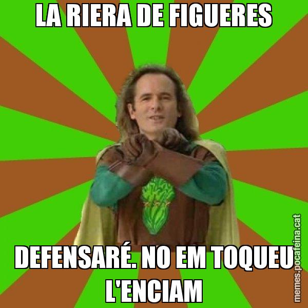 LA RIERA DE FIGUERES DEFENSARÉ. NO EM TOQUEU L'ENCIAM - Capità Enciam