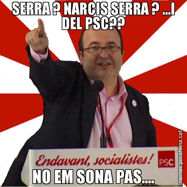 SERRA ? NARCIS SERRA ? ...I DEL PSC?? NO EM SONA PAS.... - Miquel Iceta