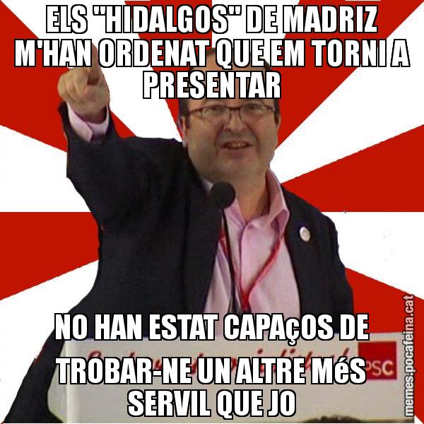 ELS "HIDALGOS" DE MADRIZ M'HAN ORDENAT QUE EM TORNI A PRESENTAR NO HAN ESTAT CAPAçOS DE TROBAR-NE UN ALTRE MéS SERVIL QUE JO - Miquel Iceta