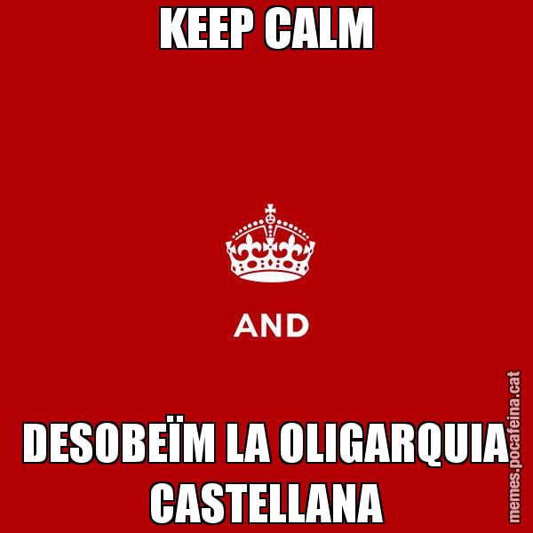 KEEP CALM DESOBEÏM LA OLIGARQUIA CASTELLANA - Keep