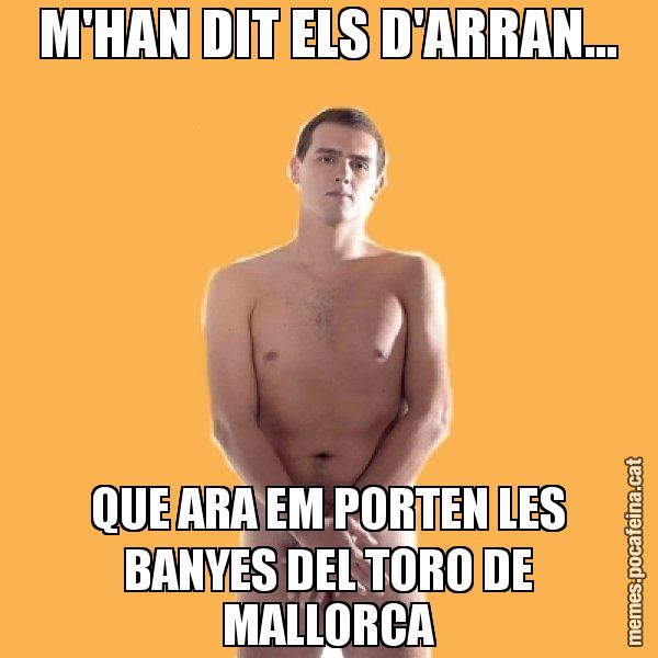 M'HAN DIT ELS D'ARRAN... QUE ARA EM PORTEN LES BANYES DEL TORO DE MALLORCA - Albert Rivera