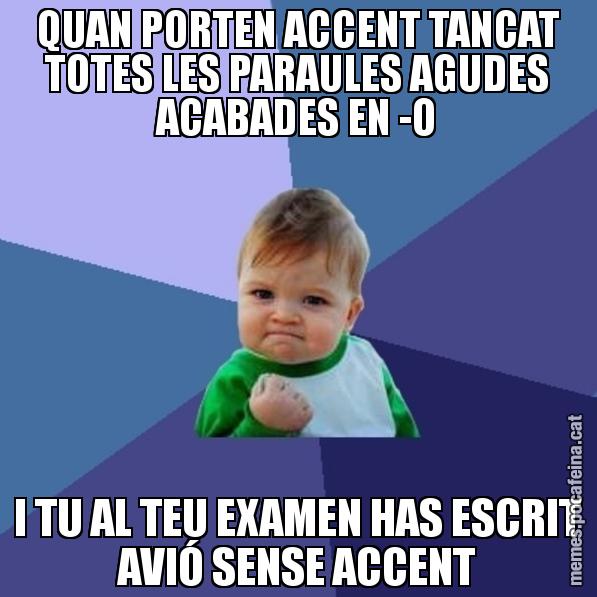 QUAN PORTEN ACCENT TANCAT TOTES LES PARAULES AGUDES ACABADES EN -O I TU AL TEU EXAMEN HAS ESCRIT AVIÓ SENSE ACCENT - Success Kid