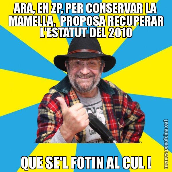 ARA, EN ZP, PER CONSERVAR LA MAMELLA,  PROPOSA RECUPERAR L'ESTATUT DEL 2010 QUE SE'L FOTIN AL CUL ! - Tomeu Penya