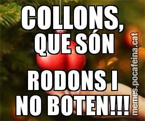COLLONS,  QUE SÓN RODONS I NO BOTEN!!!