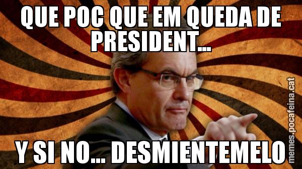 QUE POC QUE EM QUEDA DE PRESIDENT... Y SI NO... DESMIENTEMELO