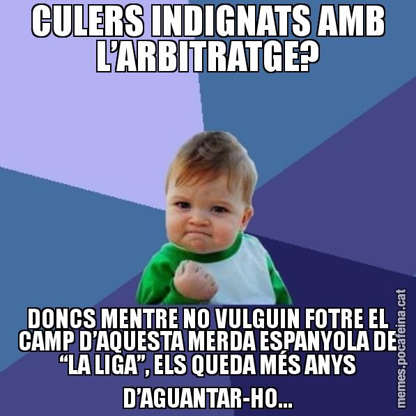CULERS INDIGNATS AMB L’ARBITRATGE? DONCS MENTRE NO VULGUIN FOTRE EL CAMP D’AQUESTA MERDA ESPANYOLA DE “LA LIGA”, ELS QUEDA MÉS ANYS D’AGUANTAR-HO... - Success Kid