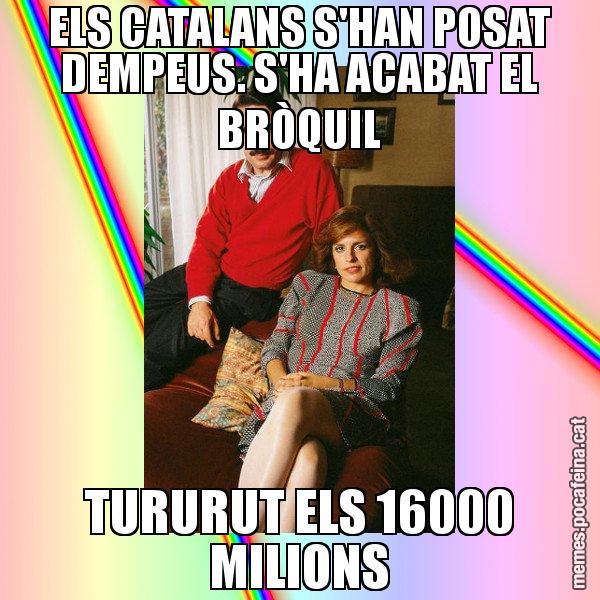 ELS CATALANS S'HAN POSAT DEMPEUS. S'HA ACABAT EL BRÒQUIL TURURUT ELS 16000 MILIONS - La Familia Ansar