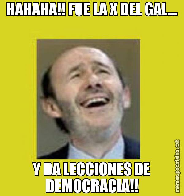 HAHAHA!! FUE LA X DEL GAL... Y DA LECCIONES DE DEMOCRACIA!!