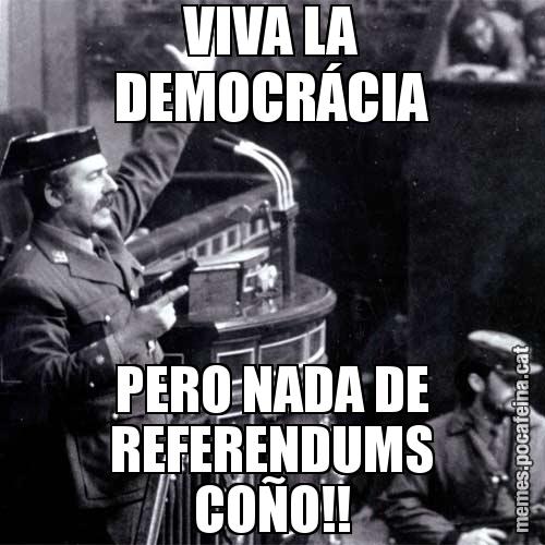 VIVA LA DEMOCRÁCIA PERO NADA DE REFERENDUMS COÑO!!