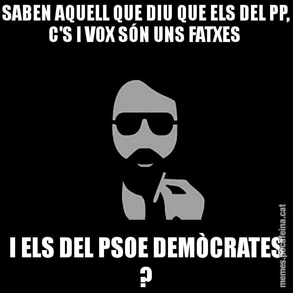 SABEN AQUELL QUE DIU QUE ELS DEL PP, C'S I VOX SÓN UNS FATXES  I ELS DEL PSOE DEMÒCRATES ? - Eugenio