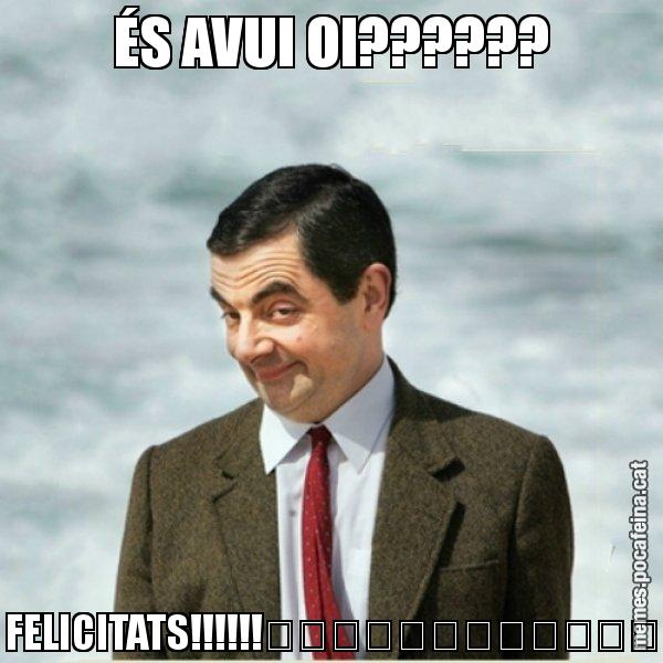ÉS AVUI OI?????? FELICITATS!!!!!!������������ - Mr. Bean