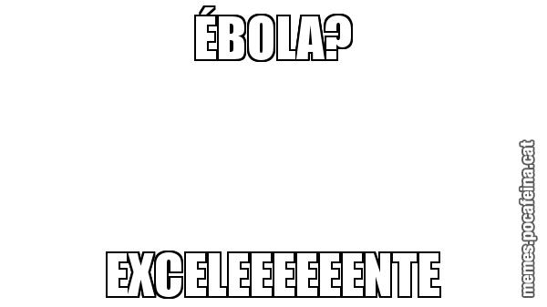 ÉBOLA? EXCELEEEEEENTE