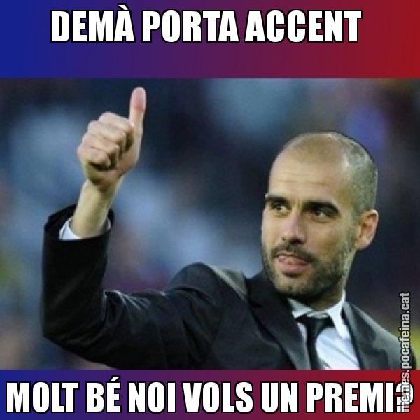 DEMÀ PORTA ACCENT  MOLT BÉ NOI VOLS UN PREMI? - Pep Guardiola