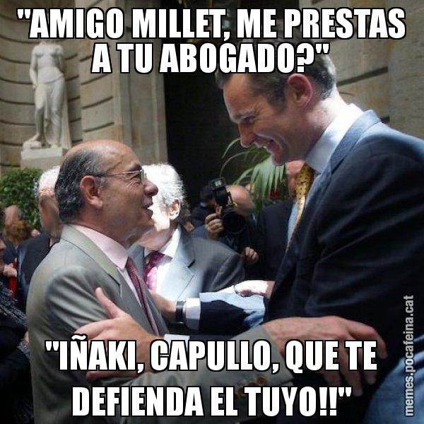 "AMIGO MILLET, ME PRESTAS A TU ABOGADO?" "IÑAKI, CAPULLO, QUE TE DEFIENDA EL TUYO!!" - Millet i Urdangarin