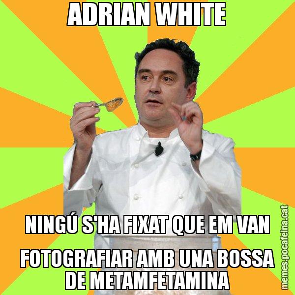 ADRIAN WHITE NINGÚ S'HA FIXAT QUE EM VAN FOTOGRAFIAR AMB UNA BOSSA DE METAMFETAMINA - Ferran Adrià