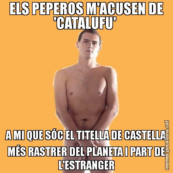 ELS PEPEROS M'ACUSEN DE 'CATALUFU'  A MI QUE SÓC EL TITELLA DE CASTELLA MÉS RASTRER DEL PLANETA I PART DE L'ESTRANGER - Albert Rivera