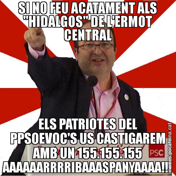 SI NO FEU ACATAMENT ALS "HIDALGOS" DE L'ERMOT CENTRAL ELS PATRIOTES DEL PPSOEVOC'S US CASTIGAREM AMB UN 155.155.155 AAAAAARRRRIBAAASPANYAAAA!!! - Miquel Iceta