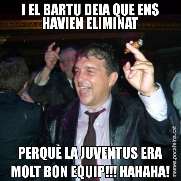 I EL BARTU DEIA QUE ENS HAVIEN ELIMINAT PERQUÈ LA JUVENTUS ERA MOLT BON EQUIP!!! HAHAHA! - Laporta de Festa