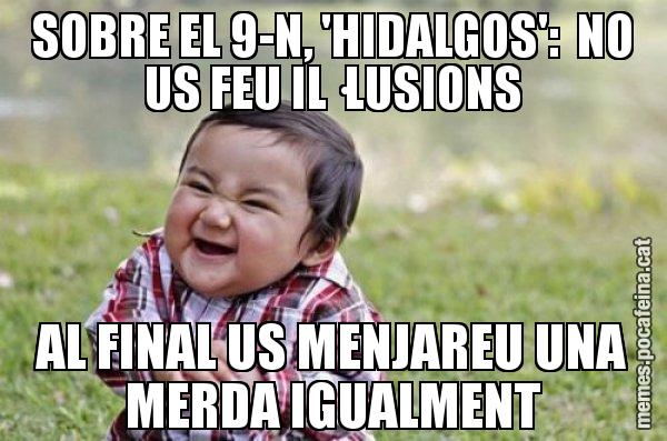 SOBRE EL 9-N, 'HIDALGOS':  NO US FEU IL·LUSIONS AL FINAL US MENJAREU UNA MERDA IGUALMENT - El diabòlic nen asiàtic