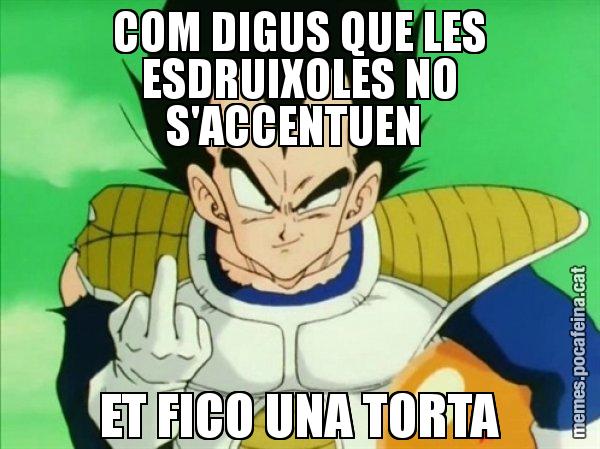 COM DIGUS QUE LES ESDRUIXOLES NO S'ACCENTUEN  ET FICO UNA TORTA - Vegeta