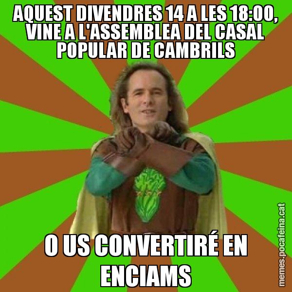 AQUEST DIVENDRES 14 A LES 18:00, VINE A L'ASSEMBLEA DEL CASAL POPULAR DE CAMBRILS O US CONVERTIRÉ EN ENCIAMS - Capità Enciam