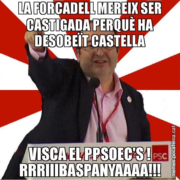 LA FORCADELL MEREIX SER CASTIGADA PERQUÈ HA DESOBEÏT CASTELLA VISCA EL PPSOEC'S ! RRRIIIBASPANYAAAA!!! - Miquel Iceta