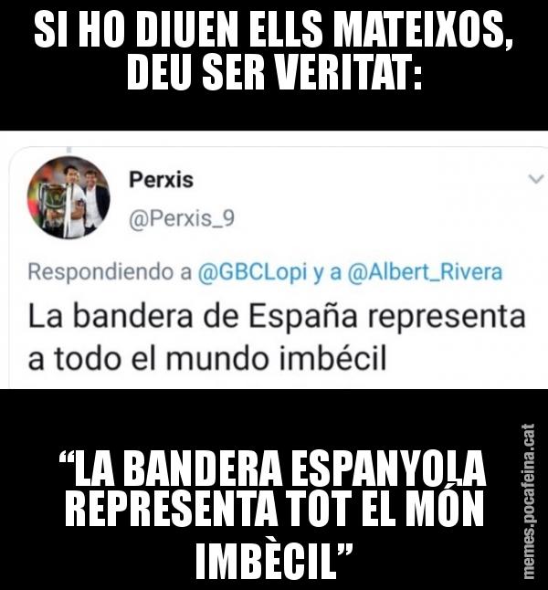 SI HO DIUEN ELLS MATEIXOS, DEU SER VERITAT: “LA BANDERA ESPANYOLA REPRESENTA TOT EL MÓN IMBÈCIL”