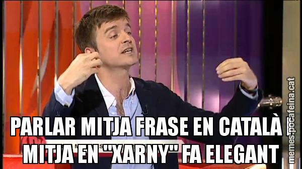 PARLAR MITJA FRASE EN CATALÀ I MITJA EN "XARNY" FA ELEGANT