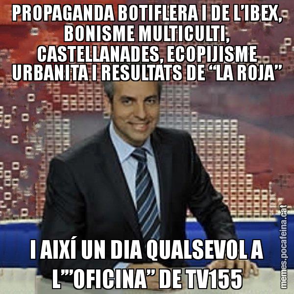 PROPAGANDA BOTIFLERA I DE L’IBEX, BONISME MULTICULTI, CASTELLANADES, ECOPIJISME URBANITA I RESULTATS DE “LA ROJA” I AIXÍ UN DIA QUALSEVOL A L’”OFICINA” DE TV155 - Trollicer