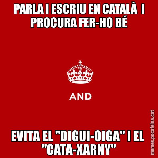 PARLA I ESCRIU EN CATALÀ  I PROCURA FER-HO BÉ EVITA EL "DIGUI-OIGA" I EL  "CATA-XARNY" - Keep