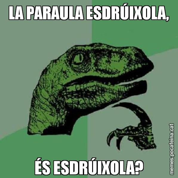 LA PARAULA ESDRÚIXOLA, ÉS ESDRÚIXOLA? - Philosoraptor