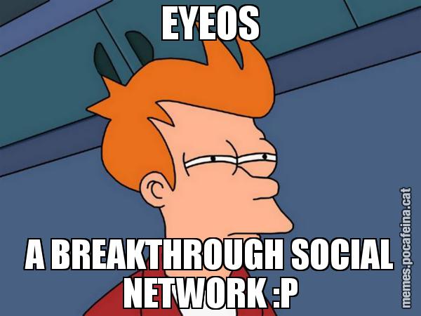 EYEOS A BREAKTHROUGH SOCIAL NETWORK :P - Futurama Fry