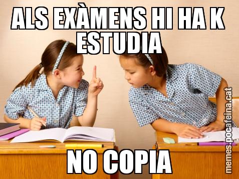ALS EXÀMENS HI HA K ESTUDIA NO COPIA