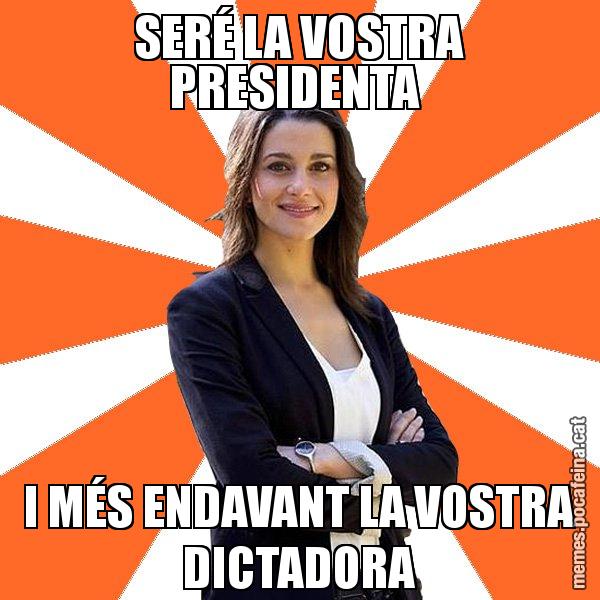 SERÉ LA VOSTRA PRESIDENTA  I MÉS ENDAVANT LA VOSTRA DICTADORA - Inés Arrimadas - 27S