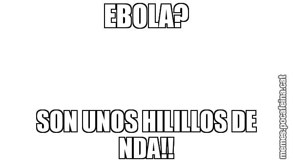 EBOLA? SON UNOS HILILLOS DE NDA!!
