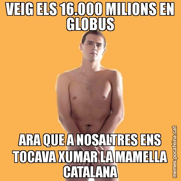 VEIG ELS 16.000 MILIONS EN GLOBUS ARA QUE A NOSALTRES ENS TOCAVA XUMAR LA MAMELLA CATALANA - Albert Rivera