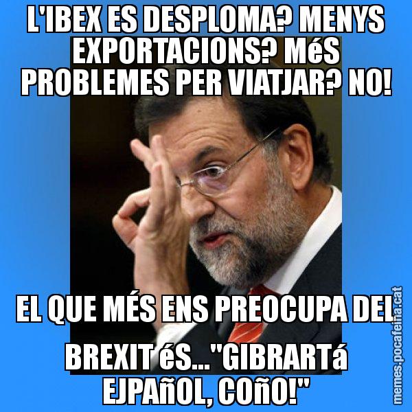 L'IBEX ES DESPLOMA? MENYS EXPORTACIONS? MéS PROBLEMES PER VIATJAR? NO! EL QUE MÉS ENS PREOCUPA DEL BREXIT éS..."GIBRARTá EJPAñOL, COñO!" - Rajoy Zero